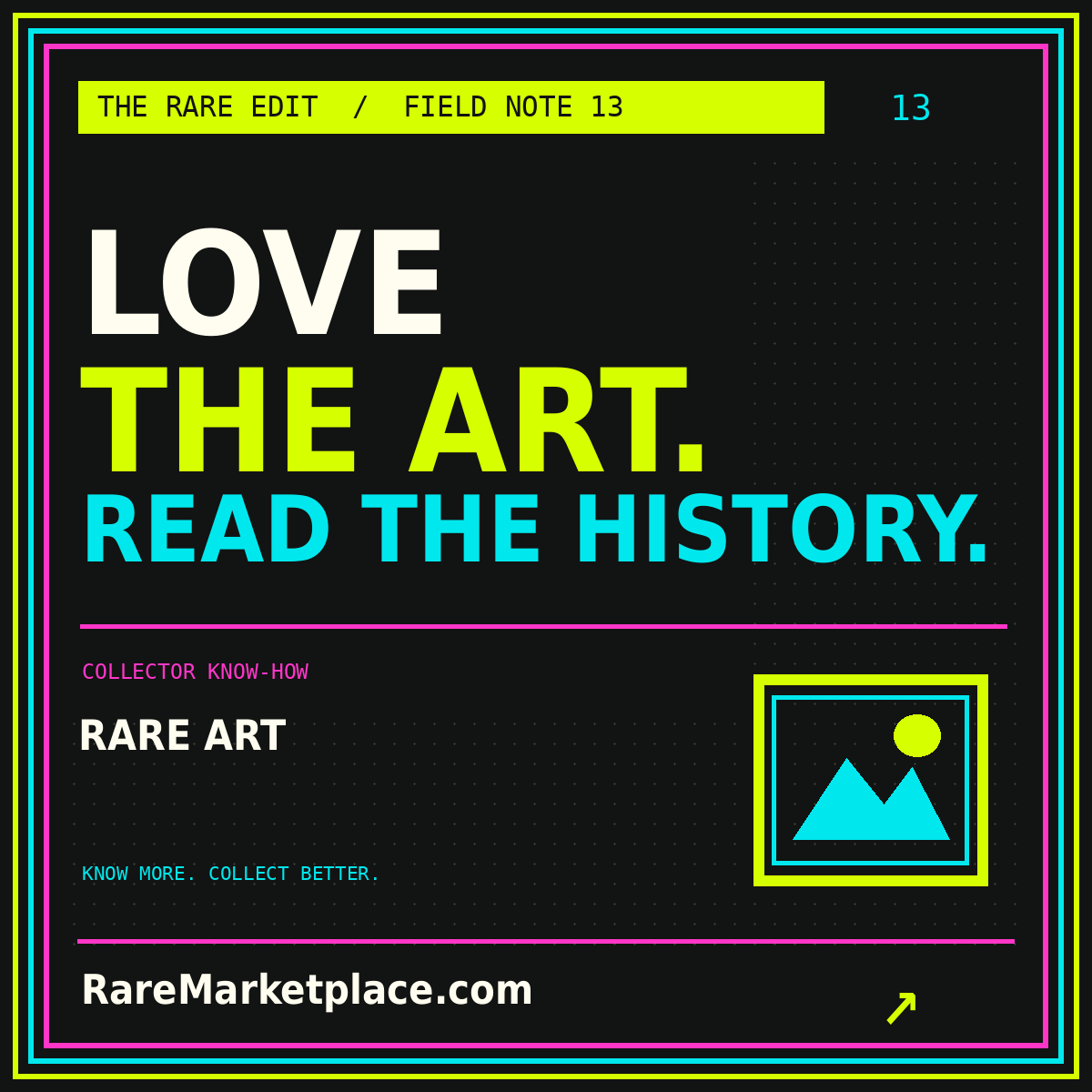 LOVE THE ART. READ THE HISTORY. — Rare Art collector field note, with a neon three-color border.