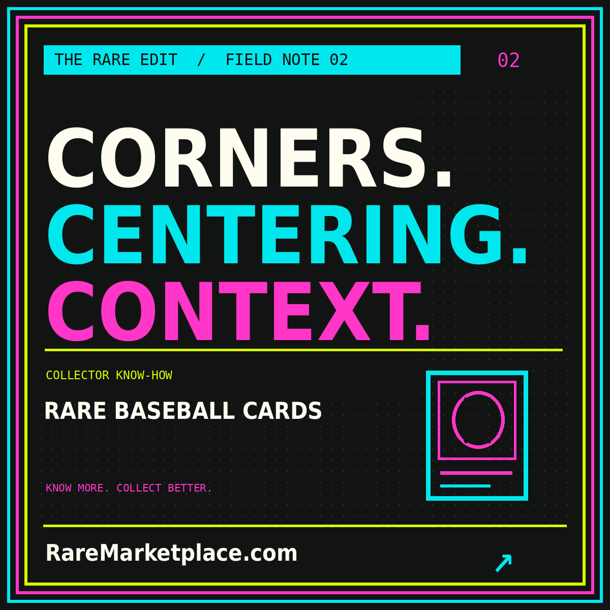 CORNERS. CENTERING. CONTEXT. — Rare Baseball Cards collector field note, with a neon three-color border.