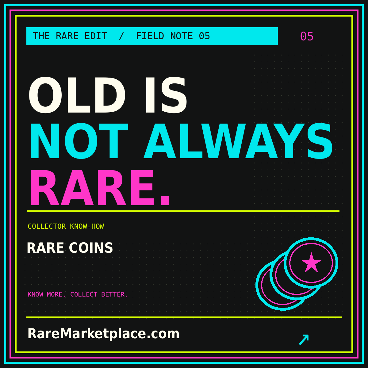 OLD IS NOT ALWAYS RARE. — Rare Coins collector field note, with a neon three-color border.