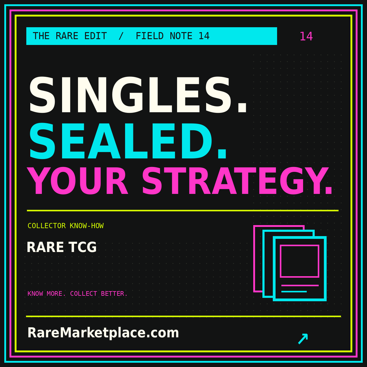 SINGLES. SEALED. YOUR STRATEGY. — Rare TCG collector field note, with a neon three-color border.